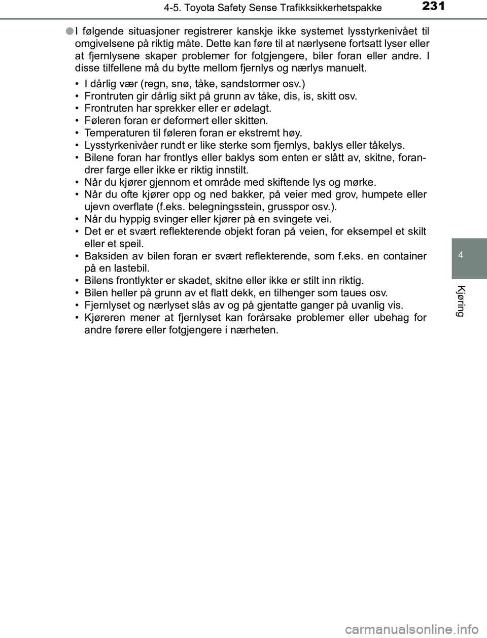 TOYOTA AURIS HYBRID 2017 Instruksjoner for bruk (in Norwegian) 2314-5. Toyota Safety Sense Trafikksikkerhetspakke
UK AURIS_HV_HB_EE (OM12L07NO)
4
Kjøring
lI følgende situasjoner registrerer kanskje ikke systemet lysstyrkenivået til
omgivelsene på riktig måte TOYOTA AURIS HYBRID 2017 Instruksjoner for bruk (in Norwegian) 2314-5. Toyota Safety Sense Trafikksikkerhetspakke
UK AURIS_HV_HB_EE (OM12L07NO)
4
Kjøring
lI følgende situasjoner registrerer kanskje ikke systemet lysstyrkenivået til
omgivelsene på riktig måte