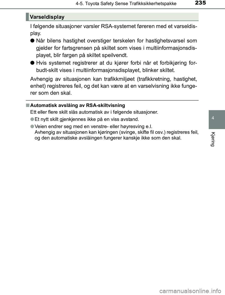 TOYOTA AURIS HYBRID 2017 Instruksjoner for bruk (in Norwegian) 2354-5. Toyota Safety Sense Trafikksikkerhetspakke
UK AURIS_HV_HB_EE (OM12L07NO)
4
Kjøring
I følgende situasjoner varsler RSA-systemet føreren med et varseldis-
play.
l Når bilens hastighet overst TOYOTA AURIS HYBRID 2017 Instruksjoner for bruk (in Norwegian) 2354-5. Toyota Safety Sense Trafikksikkerhetspakke
UK AURIS_HV_HB_EE (OM12L07NO)
4
Kjøring
I følgende situasjoner varsler RSA-systemet føreren med et varseldis-
play.
l Når bilens hastighet overst