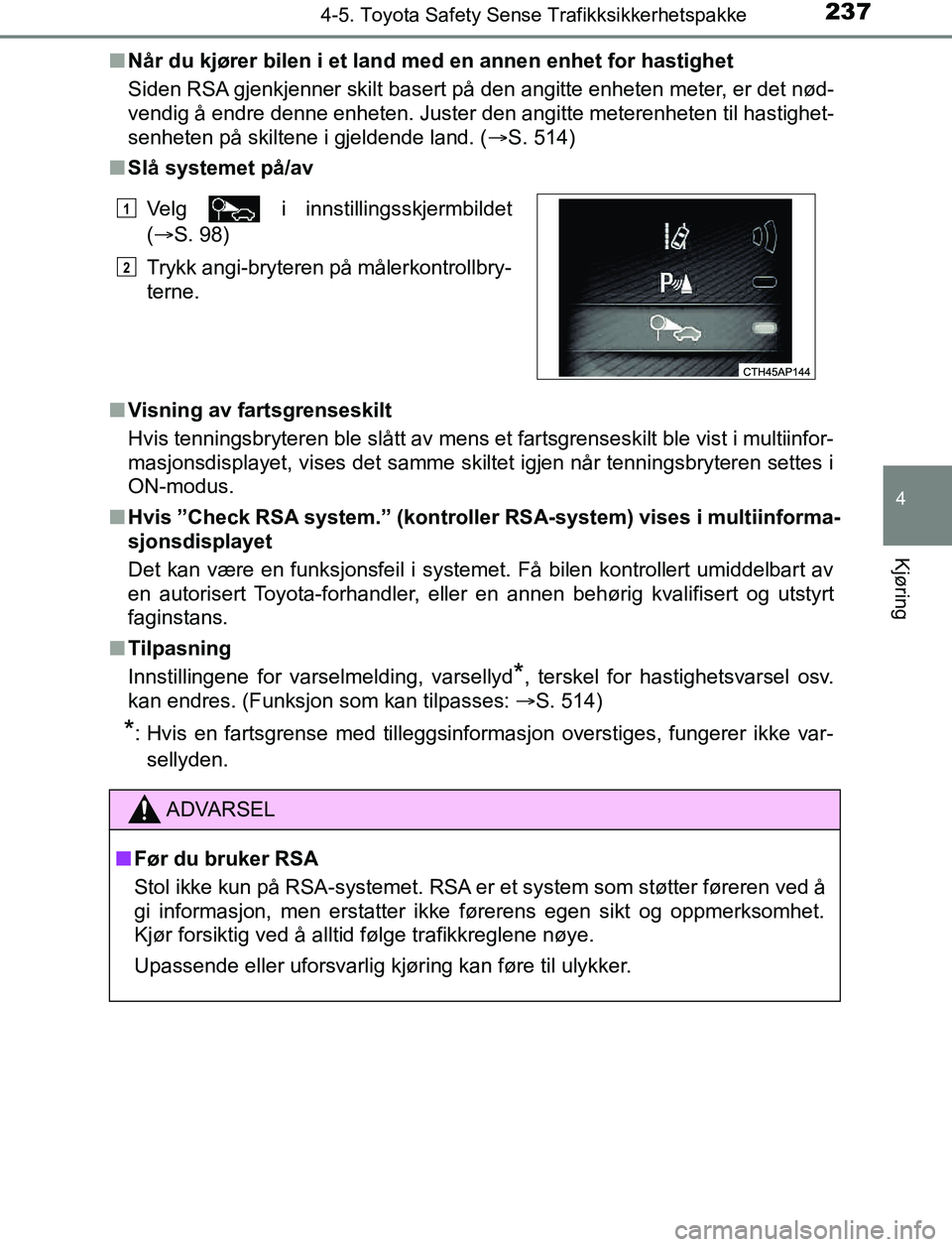 TOYOTA AURIS HYBRID 2017 Instruksjoner for bruk (in Norwegian) 2374-5. Toyota Safety Sense Trafikksikkerhetspakke
UK AURIS_HV_HB_EE (OM12L07NO)
4
Kjøring
nNår du kjører bilen i et land med en annen enhet for hastighet
Siden RSA gjenkjenner skilt basert på den TOYOTA AURIS HYBRID 2017 Instruksjoner for bruk (in Norwegian) 2374-5. Toyota Safety Sense Trafikksikkerhetspakke
UK AURIS_HV_HB_EE (OM12L07NO)
4
Kjøring
nNår du kjører bilen i et land med en annen enhet for hastighet
Siden RSA gjenkjenner skilt basert på den