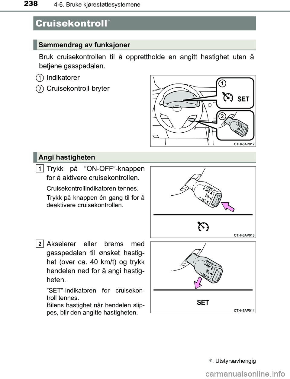 TOYOTA AURIS HYBRID 2017 Instruksjoner for bruk (in Norwegian) 238
UK AURIS_HV_HB_EE (OM12L07NO)
4-6. Bruke kjørestøttesystemene
Bruk cruisekontrollen til å opprettholde en angitt hastighet uten å
betjene gasspedalen.
Indikatorer
Cruisekontroll-bryter
Trykk p TOYOTA AURIS HYBRID 2017 Instruksjoner for bruk (in Norwegian) 238
UK AURIS_HV_HB_EE (OM12L07NO)
4-6. Bruke kjørestøttesystemene
Bruk cruisekontrollen til å opprettholde en angitt hastighet uten å
betjene gasspedalen.
Indikatorer
Cruisekontroll-bryter
Trykk p