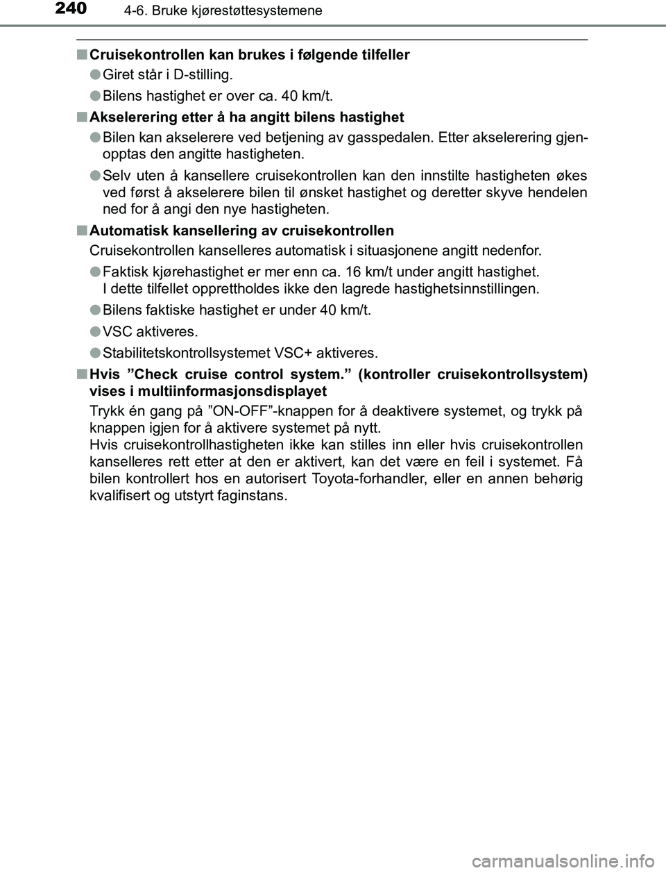 TOYOTA AURIS HYBRID 2017 Instruksjoner for bruk (in Norwegian) 2404-6. Bruke kjørestøttesystemene
UK AURIS_HV_HB_EE (OM12L07NO)
nCruisekontrollen kan brukes i følgende tilfeller
lGiret står i D-stilling.
l Bilens hastighet er over ca. 40 km/t.
n Akselerering TOYOTA AURIS HYBRID 2017 Instruksjoner for bruk (in Norwegian) 2404-6. Bruke kjørestøttesystemene
UK AURIS_HV_HB_EE (OM12L07NO)
nCruisekontrollen kan brukes i følgende tilfeller
lGiret står i D-stilling.
l Bilens hastighet er over ca. 40 km/t.
n Akselerering