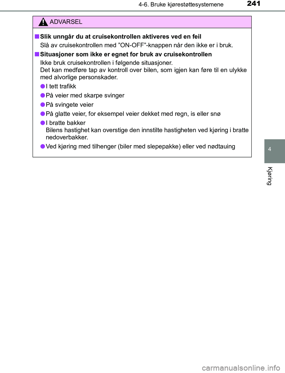 TOYOTA AURIS HYBRID 2017 Instruksjoner for bruk (in Norwegian) 2414-6. Bruke kjørestøttesystemene
UK AURIS_HV_HB_EE (OM12L07NO)
4
Kjøring
ADVARSEL
n Slik unngår du at cruisekontrollen aktiveres ved en feil
Slå av cruisekontrollen med ”ON-OFF”-knappen nå TOYOTA AURIS HYBRID 2017 Instruksjoner for bruk (in Norwegian) 2414-6. Bruke kjørestøttesystemene
UK AURIS_HV_HB_EE (OM12L07NO)
4
Kjøring
ADVARSEL
n Slik unngår du at cruisekontrollen aktiveres ved en feil
Slå av cruisekontrollen med ”ON-OFF”-knappen nå