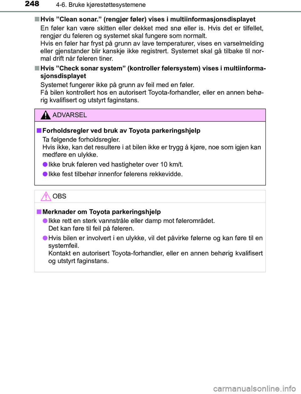 TOYOTA AURIS HYBRID 2017 Instruksjoner for bruk (in Norwegian) 2484-6. Bruke kjørestøttesystemene
UK AURIS_HV_HB_EE (OM12L07NO)n
Hvis ”Clean sonar.” (rengjør føler) vises i multiinformasjonsdisplayet
En føler kan være skitten eller dekket med snø eller TOYOTA AURIS HYBRID 2017 Instruksjoner for bruk (in Norwegian) 2484-6. Bruke kjørestøttesystemene
UK AURIS_HV_HB_EE (OM12L07NO)n
Hvis ”Clean sonar.” (rengjør føler) vises i multiinformasjonsdisplayet
En føler kan være skitten eller dekket med snø eller