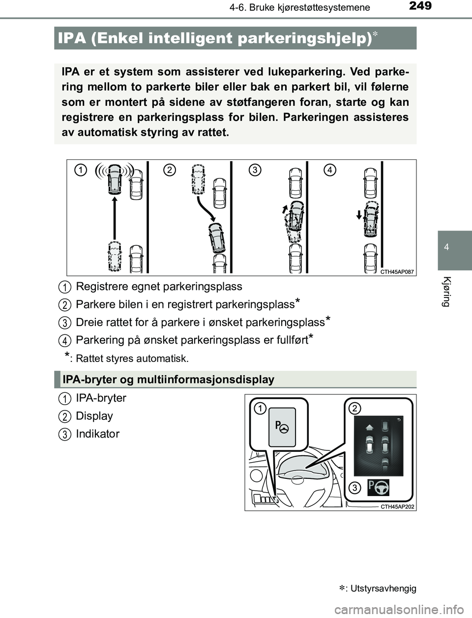 TOYOTA AURIS HYBRID 2017 Instruksjoner for bruk (in Norwegian) 2494-6. Bruke kjørestøttesystemene
UK AURIS_HV_HB_EE (OM12L07NO)
4
Kjøring
IPA-bryter
Display
Indikator
IPA (Enkel intelligent parkeringshjelp)
: Utstyrsavhengig
IPA er et system som assister TOYOTA AURIS HYBRID 2017 Instruksjoner for bruk (in Norwegian) 2494-6. Bruke kjørestøttesystemene
UK AURIS_HV_HB_EE (OM12L07NO)
4
Kjøring
IPA-bryter
Display
Indikator
IPA (Enkel intelligent parkeringshjelp)
: Utstyrsavhengig
IPA er et system som assister