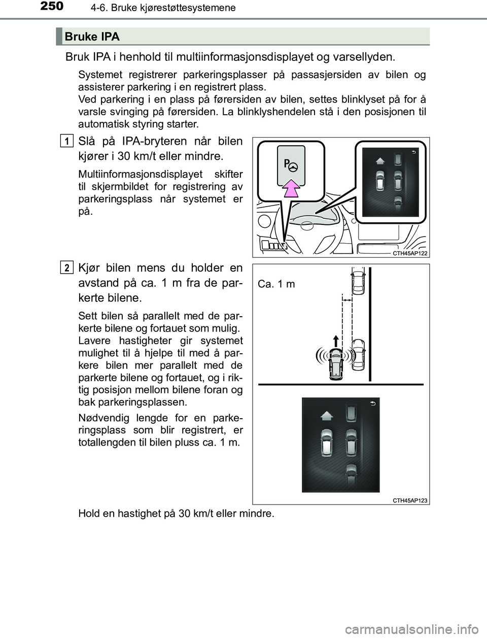 TOYOTA AURIS HYBRID 2017 Instruksjoner for bruk (in Norwegian) 2504-6. Bruke kjørestøttesystemene
UK AURIS_HV_HB_EE (OM12L07NO)
Bruk IPA i henhold til multiinformasjonsdisplayet og varsellyden.
Systemet registrerer parkeringsplasser på passasjersiden av bilen TOYOTA AURIS HYBRID 2017 Instruksjoner for bruk (in Norwegian) 2504-6. Bruke kjørestøttesystemene
UK AURIS_HV_HB_EE (OM12L07NO)
Bruk IPA i henhold til multiinformasjonsdisplayet og varsellyden.
Systemet registrerer parkeringsplasser på passasjersiden av bilen