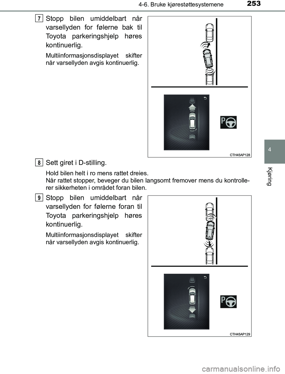 TOYOTA AURIS HYBRID 2017 Instruksjoner for bruk (in Norwegian) 2534-6. Bruke kjørestøttesystemene
UK AURIS_HV_HB_EE (OM12L07NO)
4
Kjøring
Stopp bilen umiddelbart når
varsellyden for følerne bak til
Toyota parkeringshjelp høres
kontinuerlig.
Multiinformasjon TOYOTA AURIS HYBRID 2017 Instruksjoner for bruk (in Norwegian) 2534-6. Bruke kjørestøttesystemene
UK AURIS_HV_HB_EE (OM12L07NO)
4
Kjøring
Stopp bilen umiddelbart når
varsellyden for følerne bak til
Toyota parkeringshjelp høres
kontinuerlig.
Multiinformasjon