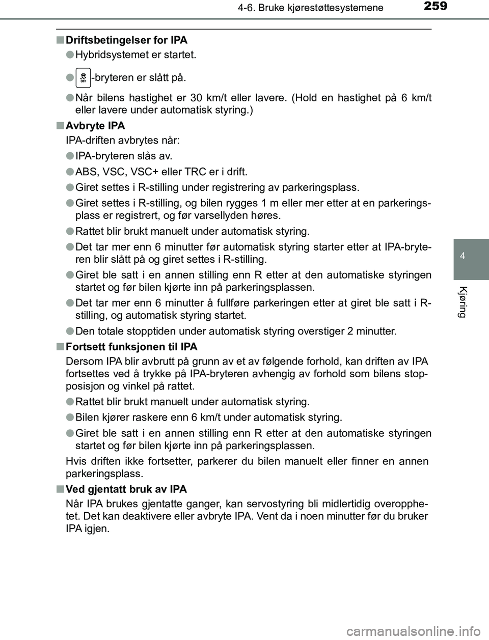 TOYOTA AURIS HYBRID 2017 Instruksjoner for bruk (in Norwegian) 2594-6. Bruke kjørestøttesystemene
UK AURIS_HV_HB_EE (OM12L07NO)
4
Kjøring
nDriftsbetingelser for IPA
lHybridsystemet er startet.
l -bryteren er slått på.
l Når bilens hastighet er 30 km/t eller TOYOTA AURIS HYBRID 2017 Instruksjoner for bruk (in Norwegian) 2594-6. Bruke kjørestøttesystemene
UK AURIS_HV_HB_EE (OM12L07NO)
4
Kjøring
nDriftsbetingelser for IPA
lHybridsystemet er startet.
l -bryteren er slått på.
l Når bilens hastighet er 30 km/t eller