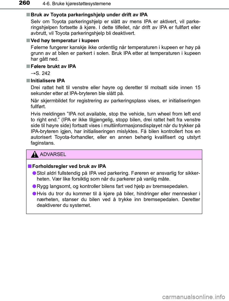 TOYOTA AURIS HYBRID 2017 Instruksjoner for bruk (in Norwegian) 2604-6. Bruke kjørestøttesystemene
UK AURIS_HV_HB_EE (OM12L07NO)n
Bruk av Toyota parkeringshjelp under drift av IPA
Selv om Toyota parkeringshjelp er slått av mens IPA er aktivert, vil parke-
rings TOYOTA AURIS HYBRID 2017 Instruksjoner for bruk (in Norwegian) 2604-6. Bruke kjørestøttesystemene
UK AURIS_HV_HB_EE (OM12L07NO)n
Bruk av Toyota parkeringshjelp under drift av IPA
Selv om Toyota parkeringshjelp er slått av mens IPA er aktivert, vil parke-
rings