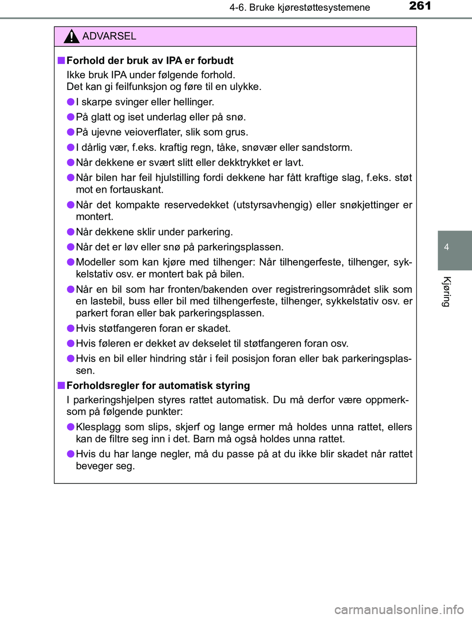 TOYOTA AURIS HYBRID 2017 Instruksjoner for bruk (in Norwegian) 2614-6. Bruke kjørestøttesystemene
UK AURIS_HV_HB_EE (OM12L07NO)
4
Kjøring
ADVARSEL
n Forhold der bruk av IPA er forbudt
Ikke bruk IPA under følgende forhold.
Det kan gi feilfunksjon og føre til TOYOTA AURIS HYBRID 2017 Instruksjoner for bruk (in Norwegian) 2614-6. Bruke kjørestøttesystemene
UK AURIS_HV_HB_EE (OM12L07NO)
4
Kjøring
ADVARSEL
n Forhold der bruk av IPA er forbudt
Ikke bruk IPA under følgende forhold.
Det kan gi feilfunksjon og føre til