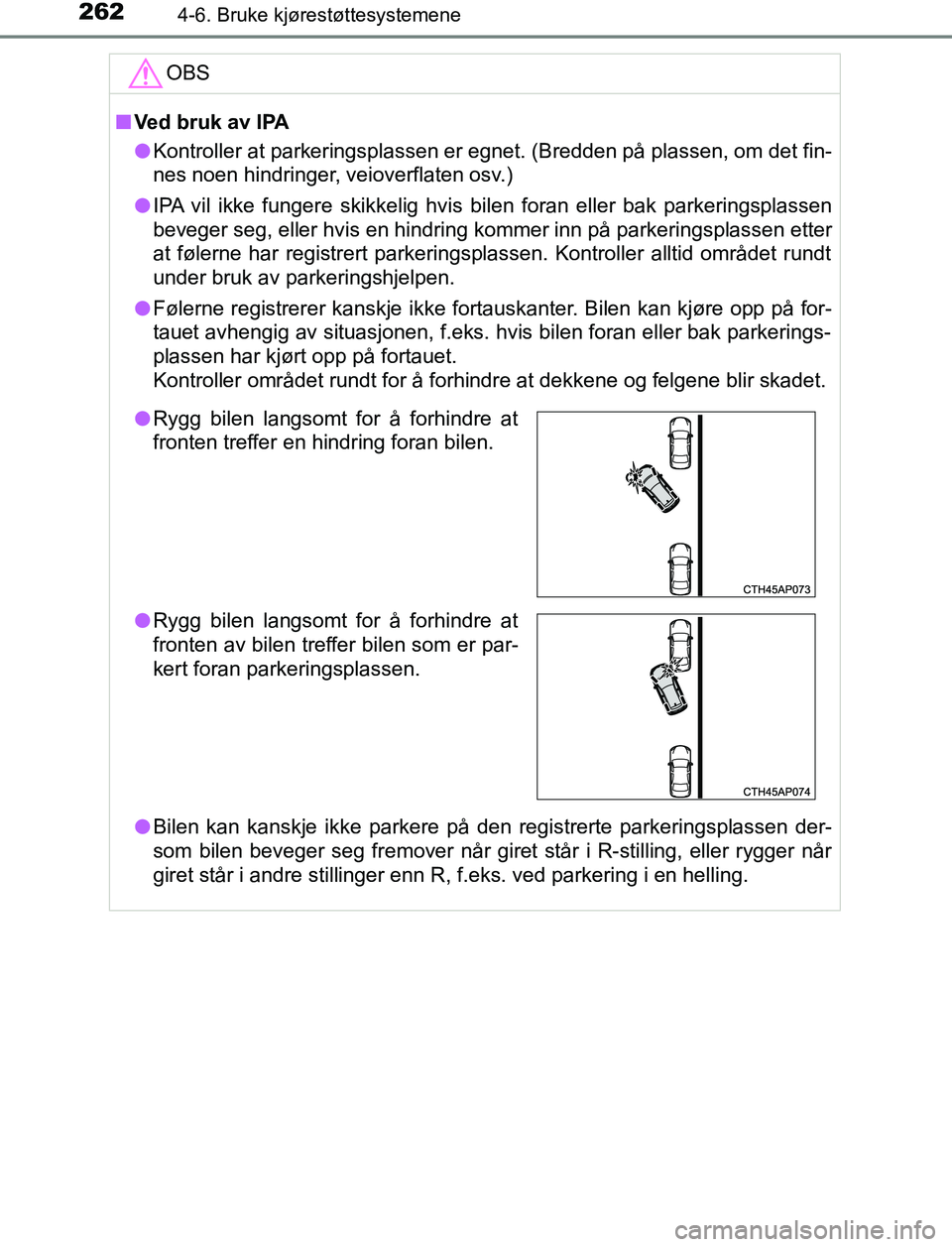 TOYOTA AURIS HYBRID 2017  Instruksjoner for bruk (in Norwegian) 2624-6. Bruke kjørestøttesystemene
UK AURIS_HV_HB_EE (OM12L07NO)OBS
n
Ved bruk av lPA
l Kontroller at parkeringsplassen er egnet. (Bredden på plassen, om det fin-
nes noen hindringer, veioverflaten