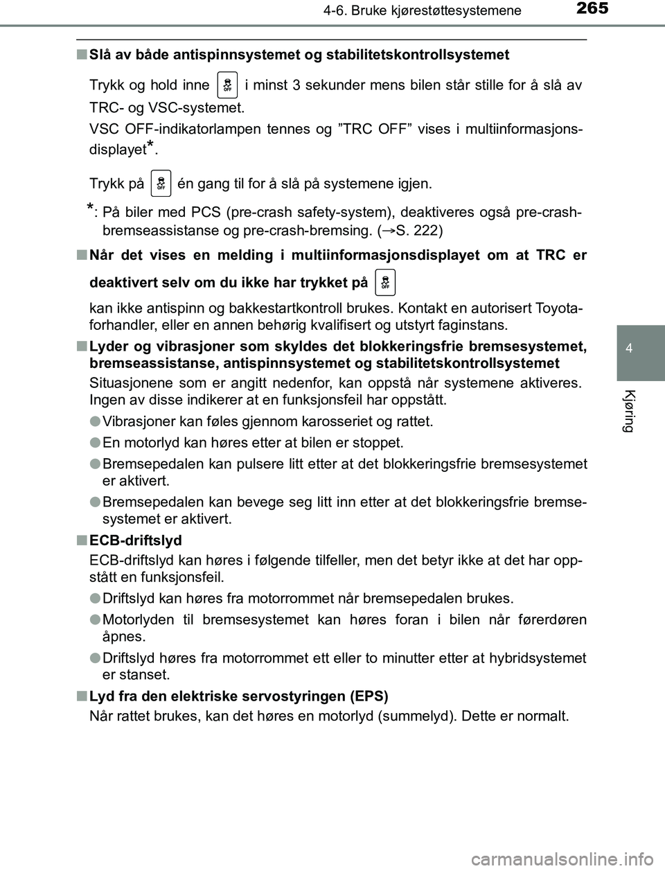 TOYOTA AURIS HYBRID 2017 Instruksjoner for bruk (in Norwegian) 2654-6. Bruke kjørestøttesystemene
UK AURIS_HV_HB_EE (OM12L07NO)
4
Kjøring
nSlå av både antispinnsystemet og stabilitetskontrollsystemet
Trykk og hold inne i minst 3 sekunder mens bilen står TOYOTA AURIS HYBRID 2017 Instruksjoner for bruk (in Norwegian) 2654-6. Bruke kjørestøttesystemene
UK AURIS_HV_HB_EE (OM12L07NO)
4
Kjøring
nSlå av både antispinnsystemet og stabilitetskontrollsystemet
Trykk og hold inne i minst 3 sekunder mens bilen står