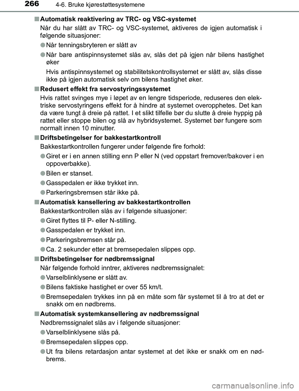 TOYOTA AURIS HYBRID 2017 Instruksjoner for bruk (in Norwegian) 2664-6. Bruke kjørestøttesystemene
UK AURIS_HV_HB_EE (OM12L07NO)n
Automatisk reaktivering av TRC- og VSC-systemet
Når du har slått av TRC- og VSC-systemet, aktiveres de igjen automatisk i
følgend TOYOTA AURIS HYBRID 2017 Instruksjoner for bruk (in Norwegian) 2664-6. Bruke kjørestøttesystemene
UK AURIS_HV_HB_EE (OM12L07NO)n
Automatisk reaktivering av TRC- og VSC-systemet
Når du har slått av TRC- og VSC-systemet, aktiveres de igjen automatisk i
følgend