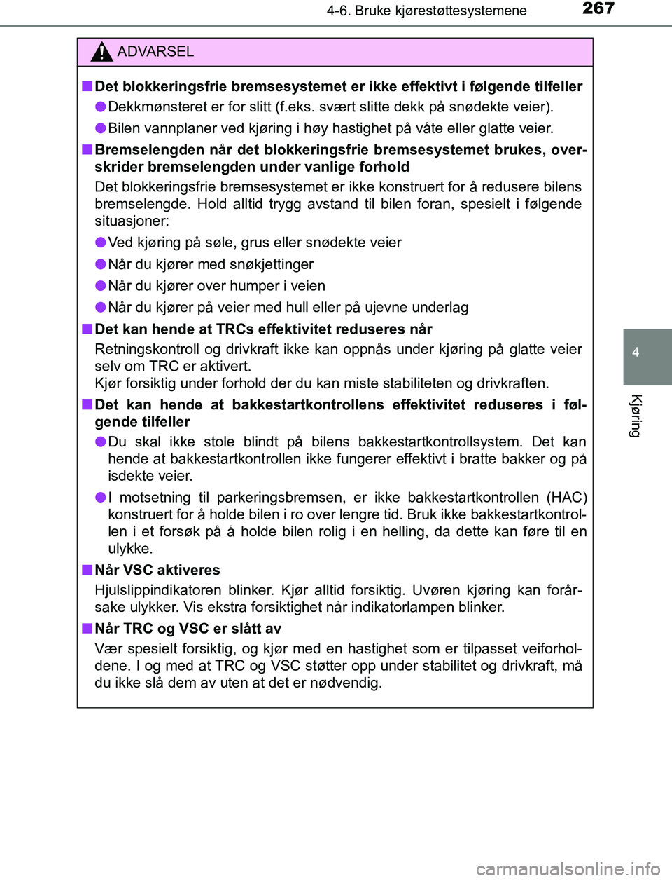 TOYOTA AURIS HYBRID 2017 Instruksjoner for bruk (in Norwegian) 2674-6. Bruke kjørestøttesystemene
UK AURIS_HV_HB_EE (OM12L07NO)
4
Kjøring
ADVARSEL
n Det blokkeringsfrie bremsesystemet er ikke effektivt i følgende tilfeller
l Dekkmønsteret er for slitt (f.eks TOYOTA AURIS HYBRID 2017 Instruksjoner for bruk (in Norwegian) 2674-6. Bruke kjørestøttesystemene
UK AURIS_HV_HB_EE (OM12L07NO)
4
Kjøring
ADVARSEL
n Det blokkeringsfrie bremsesystemet er ikke effektivt i følgende tilfeller
l Dekkmønsteret er for slitt (f.eks