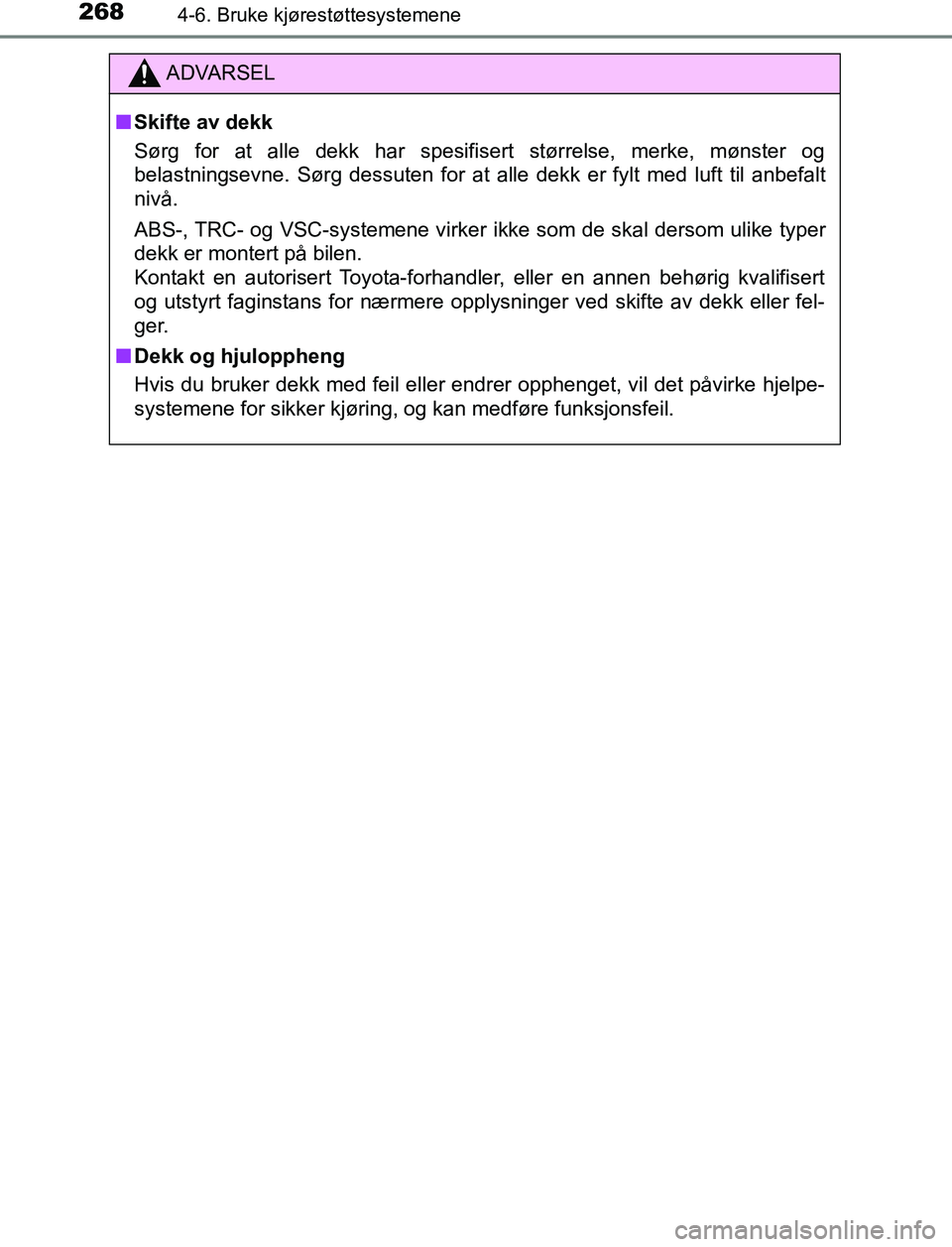 TOYOTA AURIS HYBRID 2017 Instruksjoner for bruk (in Norwegian) 2684-6. Bruke kjørestøttesystemene
UK AURIS_HV_HB_EE (OM12L07NO)
ADVARSEL
n Skifte av dekk
Sørg for at alle dekk har spesifisert størrelse, merke, mønster og
belastningsevne. Sørg dessuten for a TOYOTA AURIS HYBRID 2017 Instruksjoner for bruk (in Norwegian) 2684-6. Bruke kjørestøttesystemene
UK AURIS_HV_HB_EE (OM12L07NO)
ADVARSEL
n Skifte av dekk
Sørg for at alle dekk har spesifisert størrelse, merke, mønster og
belastningsevne. Sørg dessuten for a