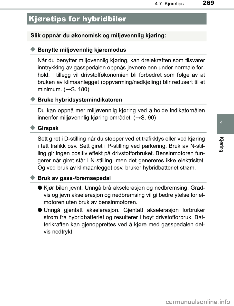 TOYOTA AURIS HYBRID 2017 Instruksjoner for bruk (in Norwegian) 269
UK AURIS_HV_HB_EE (OM12L07NO)
4
Kjøring
4-7. Kjøretips
uBenytte miljøvennlig kjøremodus
Når du benytter miljøvennlig kjøring, kan dreiekraften som tilsvarer
inntrykking av gasspedalen oppn TOYOTA AURIS HYBRID 2017 Instruksjoner for bruk (in Norwegian) 269
UK AURIS_HV_HB_EE (OM12L07NO)
4
Kjøring
4-7. Kjøretips
uBenytte miljøvennlig kjøremodus
Når du benytter miljøvennlig kjøring, kan dreiekraften som tilsvarer
inntrykking av gasspedalen oppn