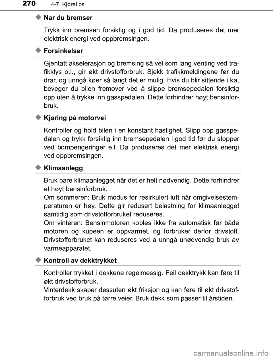 TOYOTA AURIS HYBRID 2017 Instruksjoner for bruk (in Norwegian) 2704-7. Kjøretips
UK AURIS_HV_HB_EE (OM12L07NO)
uNår du bremser
Trykk inn bremsen forsiktig og i god tid. Da produseres det mer
elektrisk energi ved oppbremsingen.
uForsinkelser
Gjentatt akselerasjo TOYOTA AURIS HYBRID 2017 Instruksjoner for bruk (in Norwegian) 2704-7. Kjøretips
UK AURIS_HV_HB_EE (OM12L07NO)
uNår du bremser
Trykk inn bremsen forsiktig og i god tid. Da produseres det mer
elektrisk energi ved oppbremsingen.
uForsinkelser
Gjentatt akselerasjo
