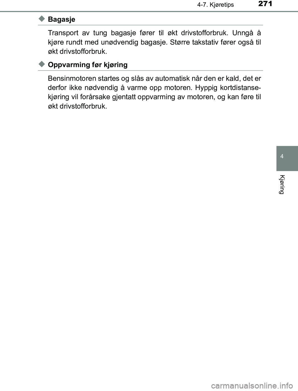TOYOTA AURIS HYBRID 2017 Instruksjoner for bruk (in Norwegian) 2714-7. Kjøretips
UK AURIS_HV_HB_EE (OM12L07NO)
4
Kjøring
uBagasje
Transport av tung bagasje fører til økt drivstofforbruk. Unngå å
kjøre rundt med unødvendig bagasje. Større takstativ fører TOYOTA AURIS HYBRID 2017 Instruksjoner for bruk (in Norwegian) 2714-7. Kjøretips
UK AURIS_HV_HB_EE (OM12L07NO)
4
Kjøring
uBagasje
Transport av tung bagasje fører til økt drivstofforbruk. Unngå å
kjøre rundt med unødvendig bagasje. Større takstativ fører