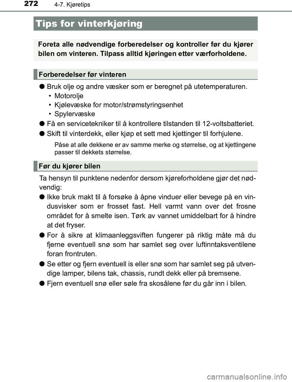 TOYOTA AURIS HYBRID 2017 Instruksjoner for bruk (in Norwegian) 2724-7. Kjøretips
UK AURIS_HV_HB_EE (OM12L07NO)
lBruk olje og andre væsker som er beregnet på utetemperaturen.
• Motorolje
• Kjølevæske for moto r/strømstyringsenhet
• Spylervæske
l Få e TOYOTA AURIS HYBRID 2017 Instruksjoner for bruk (in Norwegian) 2724-7. Kjøretips
UK AURIS_HV_HB_EE (OM12L07NO)
lBruk olje og andre væsker som er beregnet på utetemperaturen.
• Motorolje
• Kjølevæske for moto r/strømstyringsenhet
• Spylervæske
l Få e