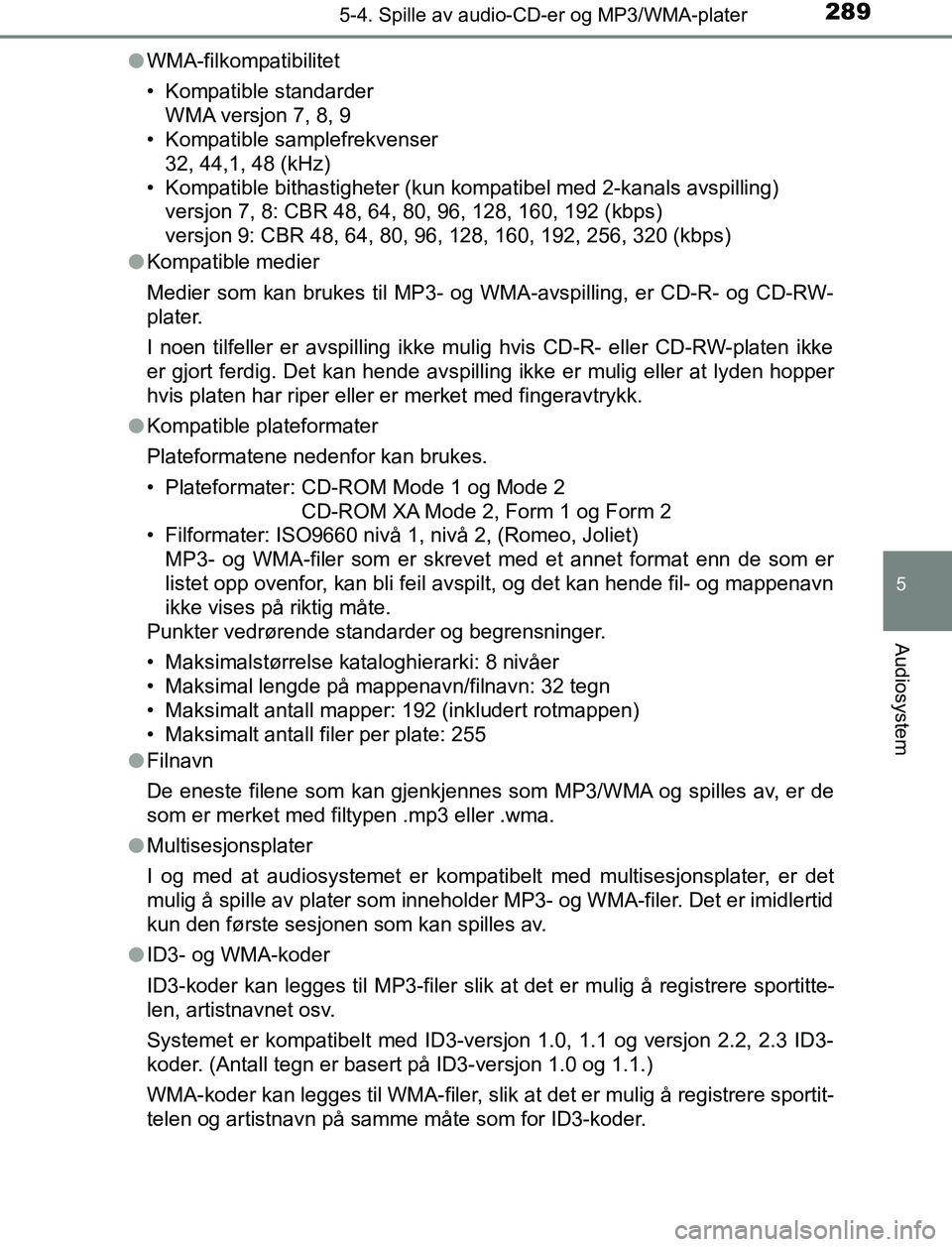 TOYOTA AURIS HYBRID 2017 Instruksjoner for bruk (in Norwegian) 2895-4. Spille av audio-CD-er og MP3/WMA-plater
UK AURIS_HV_HB_EE (OM12L07NO)
5
Audiosystem
lWMA-filkompatibilitet
• Kompatible standarder
WMA versjon 7, 8, 9
• Kompatible samplefrekvenser
32, 44, TOYOTA AURIS HYBRID 2017 Instruksjoner for bruk (in Norwegian) 2895-4. Spille av audio-CD-er og MP3/WMA-plater
UK AURIS_HV_HB_EE (OM12L07NO)
5
Audiosystem
lWMA-filkompatibilitet
• Kompatible standarder
WMA versjon 7, 8, 9
• Kompatible samplefrekvenser
32, 44,