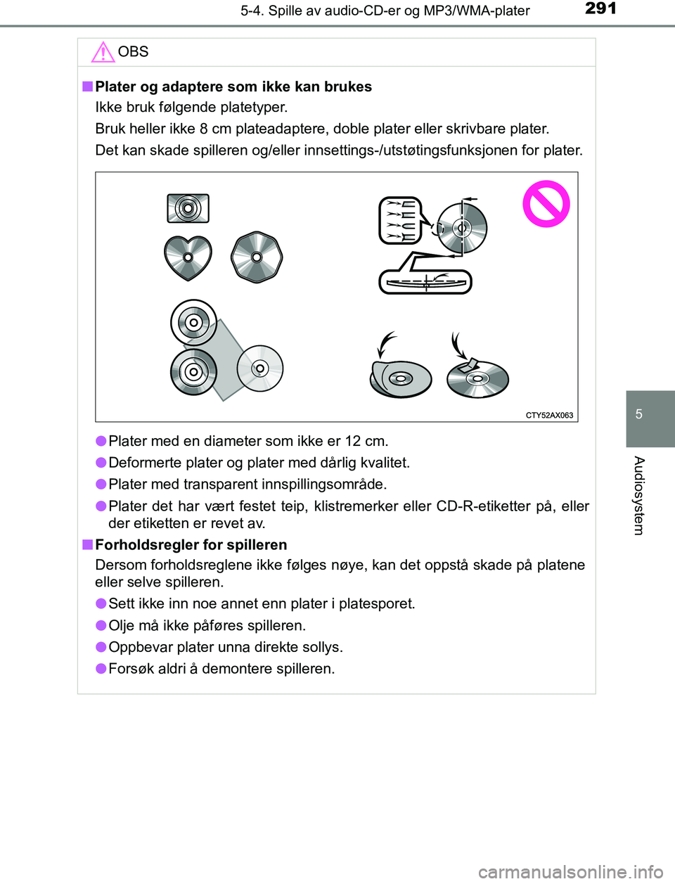 TOYOTA AURIS HYBRID 2017  Instruksjoner for bruk (in Norwegian) 2915-4. Spille av audio-CD-er og MP3/WMA-plater
UK AURIS_HV_HB_EE (OM12L07NO)
5
Audiosystem
OBS
nPlater og adaptere som ikke kan brukes
Ikke bruk følgende platetyper.
Bruk heller ikke 8 cm plateadapt