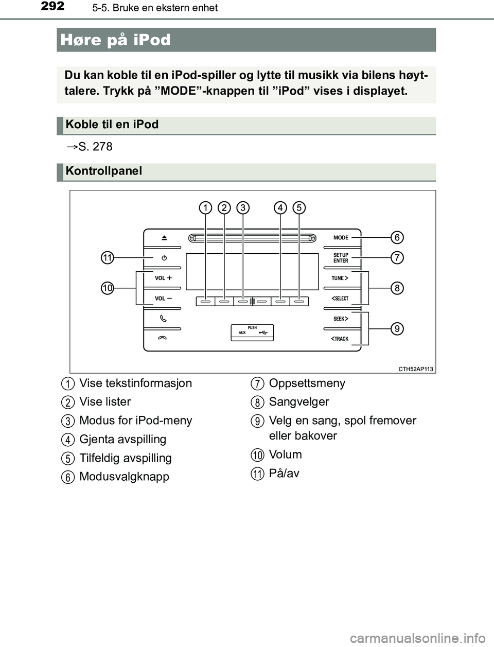 TOYOTA AURIS HYBRID 2017 Instruksjoner for bruk (in Norwegian) 292
UK AURIS_HV_HB_EE (OM12L07NO)
5-5. Bruke en ekstern enhet
S. 278
Høre på iPod
Du kan koble til en iPod-spiller og lytte til musikk via bilens høyt-
talere. Trykk på ”MODE”-knappen til TOYOTA AURIS HYBRID 2017 Instruksjoner for bruk (in Norwegian) 292
UK AURIS_HV_HB_EE (OM12L07NO)
5-5. Bruke en ekstern enhet
S. 278
Høre på iPod
Du kan koble til en iPod-spiller og lytte til musikk via bilens høyt-
talere. Trykk på ”MODE”-knappen til