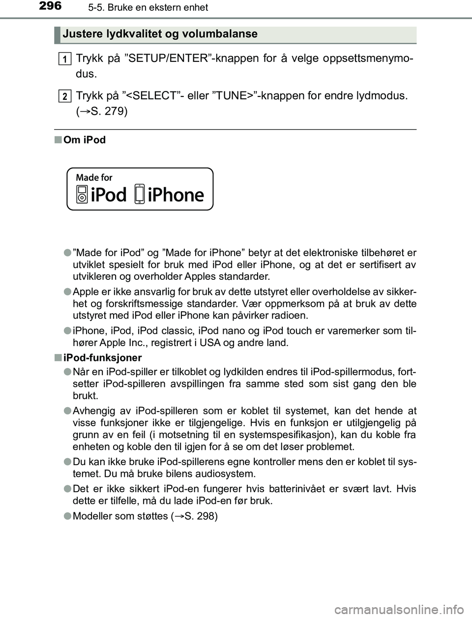 TOYOTA AURIS HYBRID 2017 Instruksjoner for bruk (in Norwegian) 2965-5. Bruke en ekstern enhet
UK AURIS_HV_HB_EE (OM12L07NO)
Trykk på ”SETUP/ENTER”-knappen for å velge oppsettsmenymo-
dus.
Trykk på ”<SELECT”- eller ”TUNE>”-knappen for endre lydmodus TOYOTA AURIS HYBRID 2017 Instruksjoner for bruk (in Norwegian) 2965-5. Bruke en ekstern enhet
UK AURIS_HV_HB_EE (OM12L07NO)
Trykk på ”SETUP/ENTER”-knappen for å velge oppsettsmenymo-
dus.
Trykk på ”<SELECT”- eller ”TUNE>”-knappen for endre lydmodus