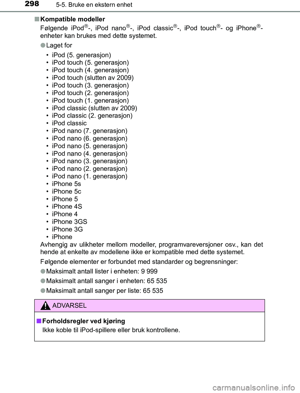 TOYOTA AURIS HYBRID 2017 Instruksjoner for bruk (in Norwegian) 2985-5. Bruke en ekstern enhet
UK AURIS_HV_HB_EE (OM12L07NO)n
Kompatible modeller
Følgende iPod
-, iPod nano-, iPod classic-, iPod touch- og iPhone-
enheter kan brukes med dette system TOYOTA AURIS HYBRID 2017 Instruksjoner for bruk (in Norwegian) 2985-5. Bruke en ekstern enhet
UK AURIS_HV_HB_EE (OM12L07NO)n
Kompatible modeller
Følgende iPod
-, iPod nano-, iPod classic-, iPod touch- og iPhone-
enheter kan brukes med dette system