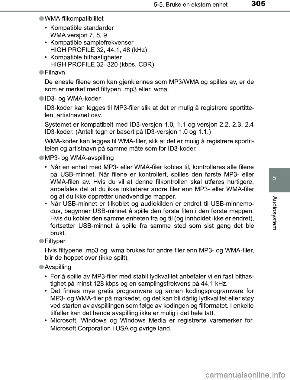 TOYOTA AURIS HYBRID 2017  Instruksjoner for bruk (in Norwegian) 3055-5. Bruke en ekstern enhet
UK AURIS_HV_HB_EE (OM12L07NO)
5
Audiosystem
lWMA-filkompatibilitet
• Kompatible standarder
WMA versjon 7, 8, 9
• Kompatible samplefrekvenser
HIGH PROFILE 32, 44,1, 4