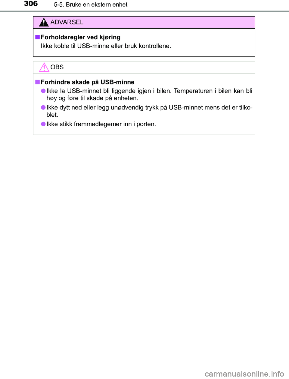 TOYOTA AURIS HYBRID 2017  Instruksjoner for bruk (in Norwegian) 3065-5. Bruke en ekstern enhet
UK AURIS_HV_HB_EE (OM12L07NO)
ADVARSEL
n Forholdsregler ved kjøring
Ikke koble til USB-minne eller bruk kontrollene.
OBS
nForhindre skade på USB-minne
l Ikke la USB-mi