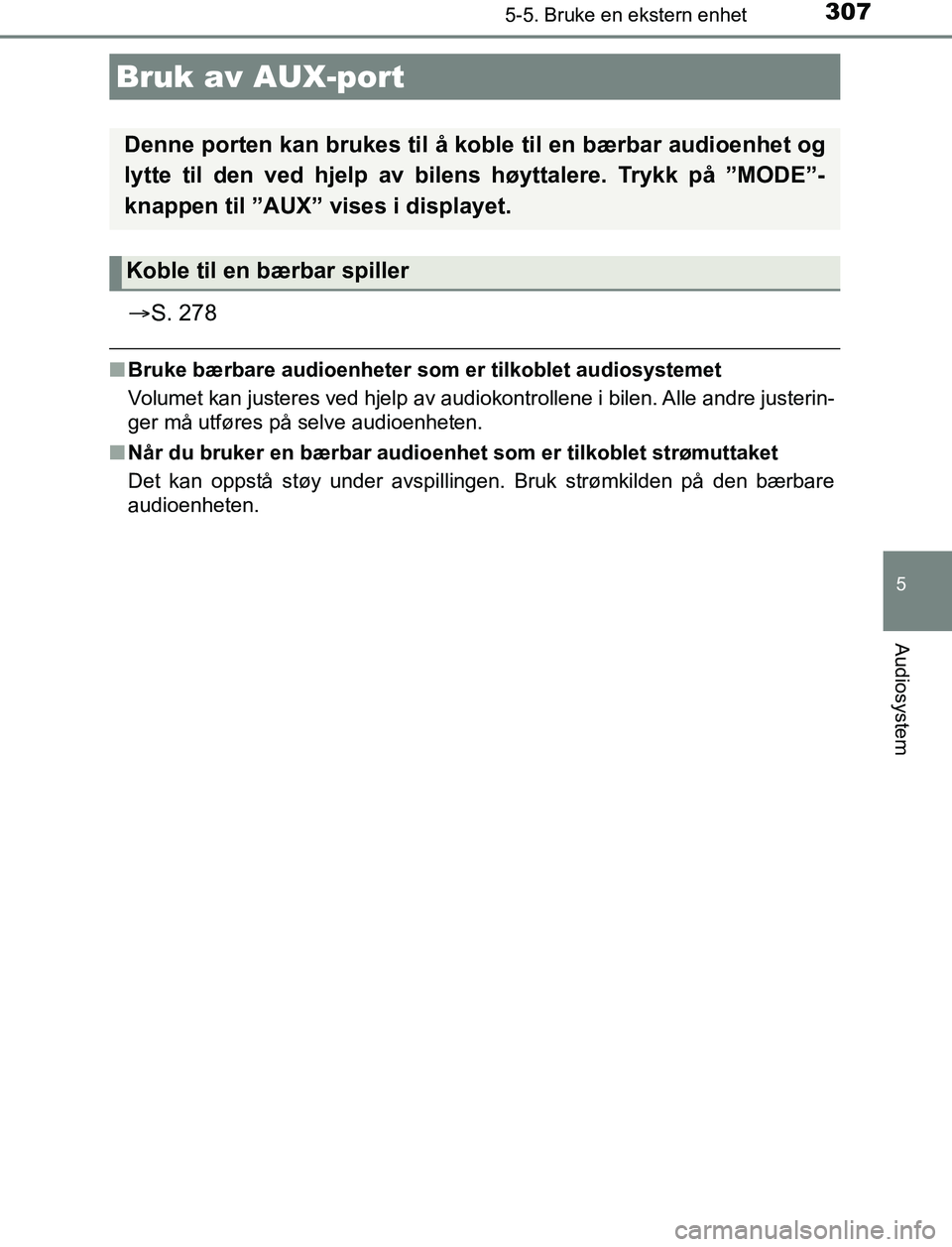 TOYOTA AURIS HYBRID 2017  Instruksjoner for bruk (in Norwegian) 3075-5. Bruke en ekstern enhet
UK AURIS_HV_HB_EE (OM12L07NO)
5
Audiosystem
S. 278
nBruke bærbare audioenheter som er tilkoblet audiosystemet
Volumet kan justeres ved hjelp av audiokontrollene i bi