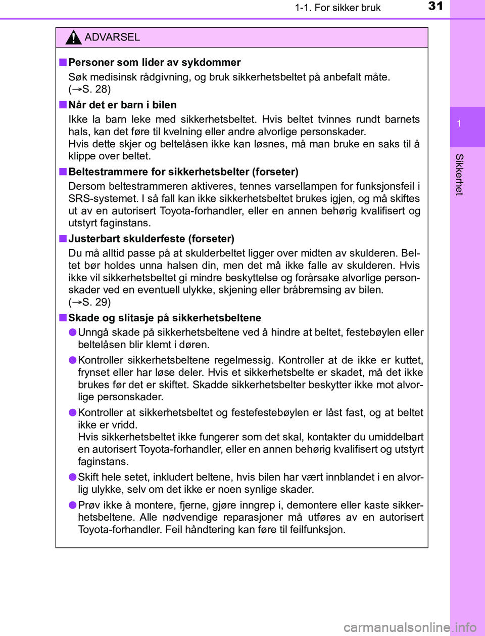 TOYOTA AURIS HYBRID 2017 Instruksjoner for bruk (in Norwegian) 311-1. For sikker bruk
1
Sikkerhet
UK AURIS_HV_HB_EE (OM12L07NO)
ADVARSEL
n Personer som lider av sykdommer
Søk medisinsk rådgivning, og bruk sikkerhetsbeltet på anbefalt måte.
(S. 28)
n Når TOYOTA AURIS HYBRID 2017 Instruksjoner for bruk (in Norwegian) 311-1. For sikker bruk
1
Sikkerhet
UK AURIS_HV_HB_EE (OM12L07NO)
ADVARSEL
n Personer som lider av sykdommer
Søk medisinsk rådgivning, og bruk sikkerhetsbeltet på anbefalt måte.
(S. 28)
n Når