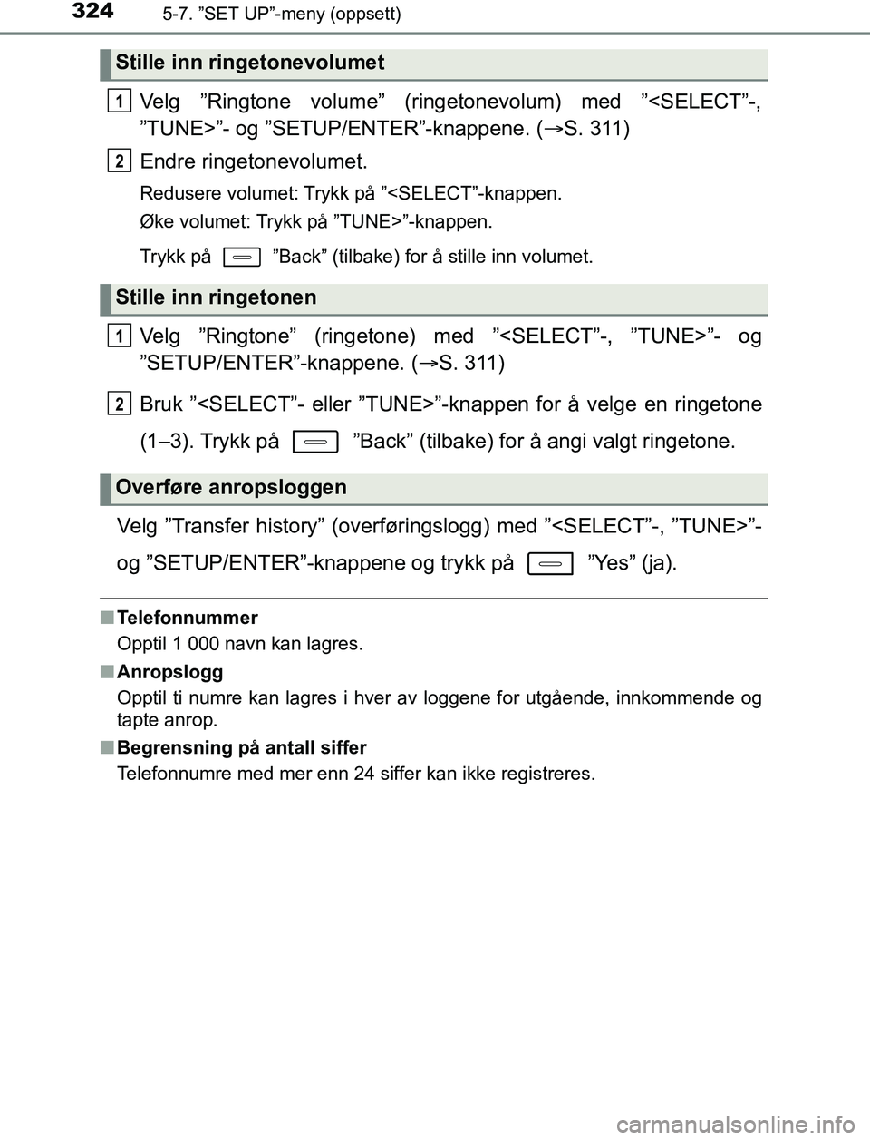TOYOTA AURIS HYBRID 2017  Instruksjoner for bruk (in Norwegian) 3245-7. ”SET UP”-meny (oppsett)
UK AURIS_HV_HB_EE (OM12L07NO)
Velg ”Ringtone volume” (ringetonevolum) med ”<SELECT”-,
”TUNE>”- og ”SETUP/ENTER”-knappene. (S. 311)
Endre ringeton