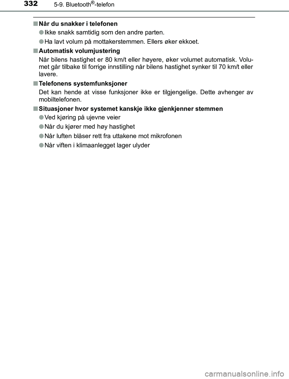 TOYOTA AURIS HYBRID 2017  Instruksjoner for bruk (in Norwegian) 3325-9. Bluetooth®-telefon
UK AURIS_HV_HB_EE (OM12L07NO)
nNår du snakker i telefonen
lIkke snakk samtidig som den andre parten.
l Ha lavt volum på mottakerstemmen. Ellers øker ekkoet.
n Automatisk