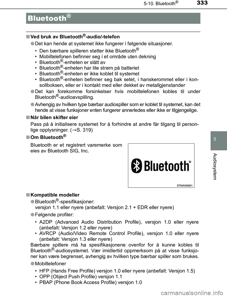 TOYOTA AURIS HYBRID 2017 Instruksjoner for bruk (in Norwegian) 333
UK AURIS_HV_HB_EE (OM12L07NO)
5
Audiosystem
5-10. Bluetooth®
nVed bruk av Bluetooth®-audio/-telefon
l Det kan hende at systemet ikke fungerer i følgende situasjoner.
• Den bærbare spilleren TOYOTA AURIS HYBRID 2017 Instruksjoner for bruk (in Norwegian) 333
UK AURIS_HV_HB_EE (OM12L07NO)
5
Audiosystem
5-10. Bluetooth®
nVed bruk av Bluetooth®-audio/-telefon
l Det kan hende at systemet ikke fungerer i følgende situasjoner.
• Den bærbare spilleren