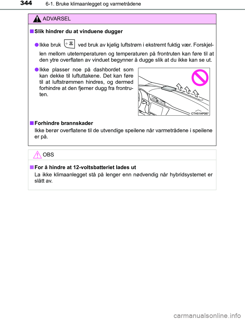 TOYOTA AURIS HYBRID 2017 Instruksjoner for bruk (in Norwegian) 3446-1. Bruke klimaanlegget og varmetrådene
UK AURIS_HV_HB_EE (OM12L07NO)
ADVARSEL
n Slik hindrer du at vinduene dugger
l Ikke bruk ved bruk av kjølig luftstrøm i ekstremt fuktig vær. Forskjel-
TOYOTA AURIS HYBRID 2017 Instruksjoner for bruk (in Norwegian) 3446-1. Bruke klimaanlegget og varmetrådene
UK AURIS_HV_HB_EE (OM12L07NO)
ADVARSEL
n Slik hindrer du at vinduene dugger
l Ikke bruk ved bruk av kjølig luftstrøm i ekstremt fuktig vær. Forskjel-