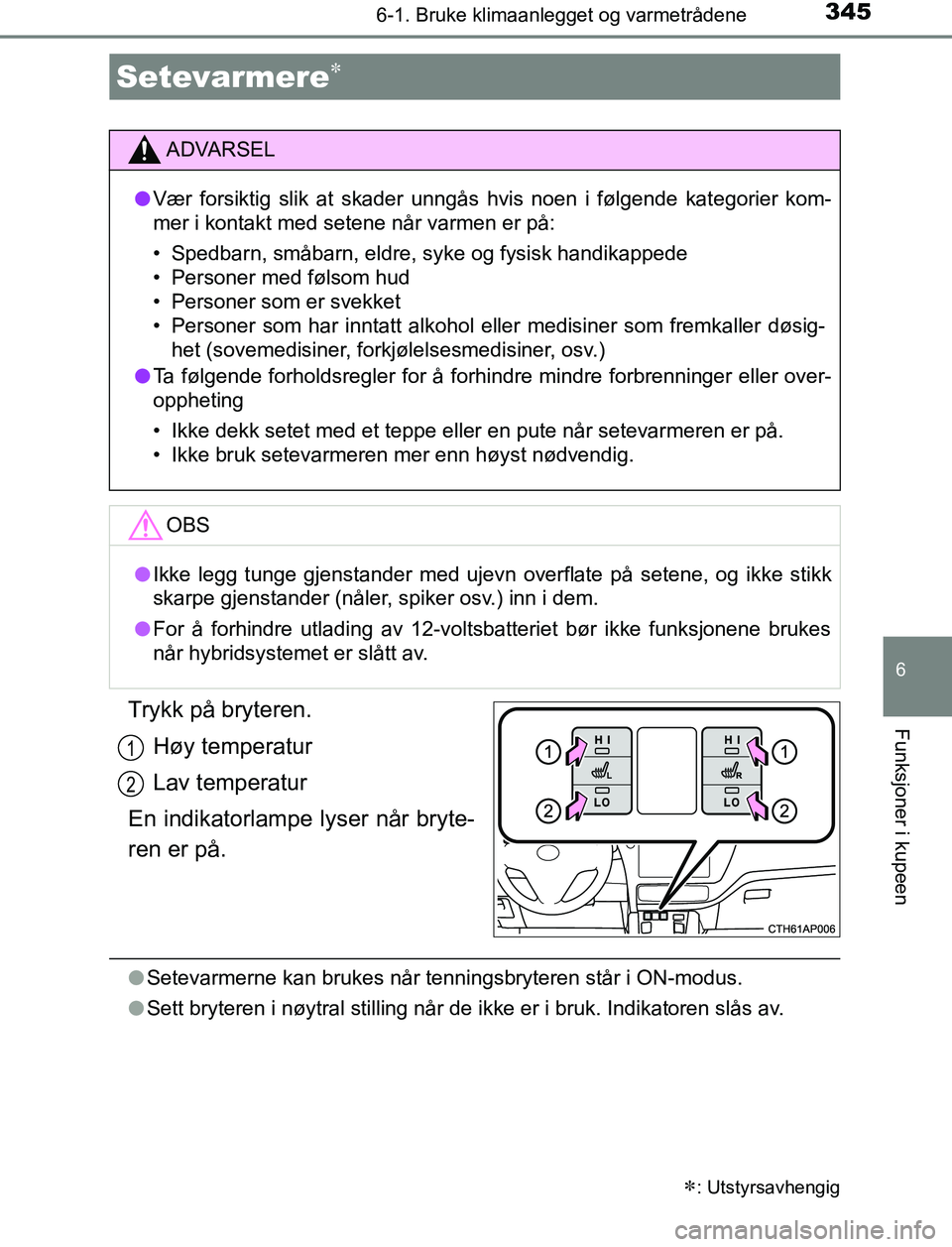 TOYOTA AURIS HYBRID 2017 Instruksjoner for bruk (in Norwegian) 3456-1. Bruke klimaanlegget og varmetrådene
UK AURIS_HV_HB_EE (OM12L07NO)
6
Funksjoner i kupeenTrykk på bryteren.Høy temperatur
Lav temperatur
En indikatorlampe lyser når bryte-
ren er på.
l Sete TOYOTA AURIS HYBRID 2017 Instruksjoner for bruk (in Norwegian) 3456-1. Bruke klimaanlegget og varmetrådene
UK AURIS_HV_HB_EE (OM12L07NO)
6
Funksjoner i kupeenTrykk på bryteren.Høy temperatur
Lav temperatur
En indikatorlampe lyser når bryte-
ren er på.
l Sete