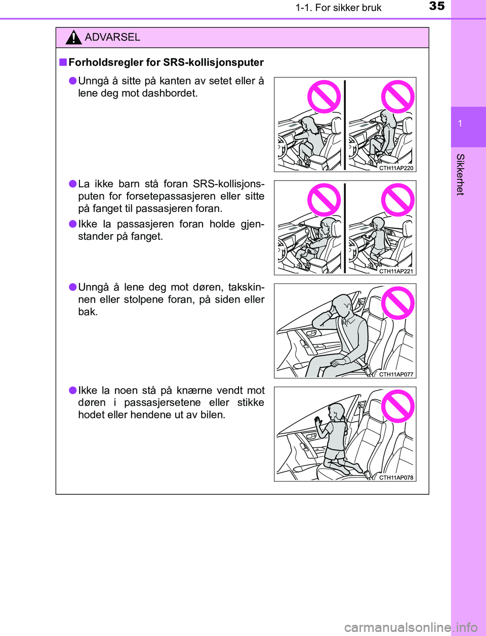 TOYOTA AURIS HYBRID 2017 Instruksjoner for bruk (in Norwegian) 351-1. For sikker bruk
1
Sikkerhet
UK AURIS_HV_HB_EE (OM12L07NO)
ADVARSEL
n Forholdsregler for SRS-kollisjonsputer
lUnngå å sitte på kanten av setet eller å
lene deg mot dashbordet.
l La ikke barn TOYOTA AURIS HYBRID 2017 Instruksjoner for bruk (in Norwegian) 351-1. For sikker bruk
1
Sikkerhet
UK AURIS_HV_HB_EE (OM12L07NO)
ADVARSEL
n Forholdsregler for SRS-kollisjonsputer
lUnngå å sitte på kanten av setet eller å
lene deg mot dashbordet.
l La ikke barn