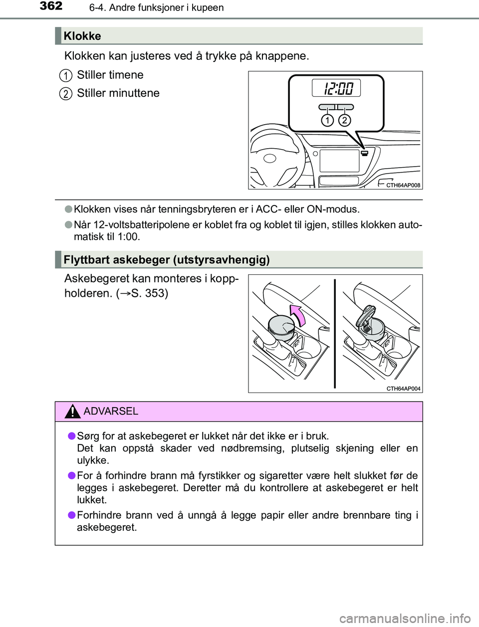 TOYOTA AURIS HYBRID 2017 Instruksjoner for bruk (in Norwegian) 3626-4. Andre funksjoner i kupeen
UK AURIS_HV_HB_EE (OM12L07NO)
Klokken kan justeres ved å trykke på knappene.
Stiller timene
Stiller minuttene
l Klokken vises når tenningsbryteren er i ACC- eller TOYOTA AURIS HYBRID 2017 Instruksjoner for bruk (in Norwegian) 3626-4. Andre funksjoner i kupeen
UK AURIS_HV_HB_EE (OM12L07NO)
Klokken kan justeres ved å trykke på knappene.
Stiller timene
Stiller minuttene
l Klokken vises når tenningsbryteren er i ACC- eller