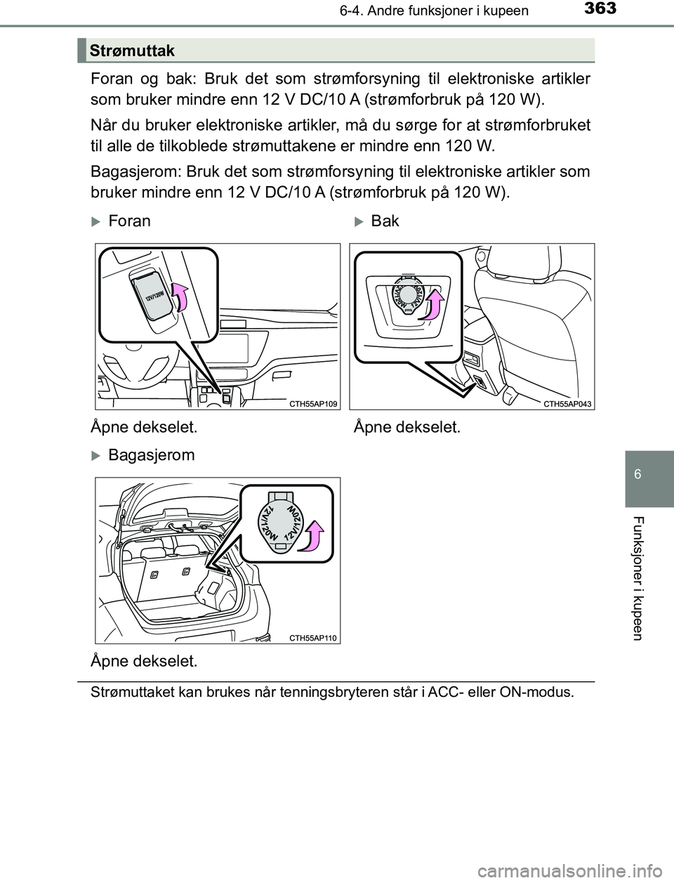 TOYOTA AURIS HYBRID 2017 Instruksjoner for bruk (in Norwegian) 3636-4. Andre funksjoner i kupeen
UK AURIS_HV_HB_EE (OM12L07NO)
6
Funksjoner i kupeen
Foran og bak: Bruk det som strømforsyning til elektroniske artikler
som bruker mindre enn 12 V DC/10 A (strømfor TOYOTA AURIS HYBRID 2017 Instruksjoner for bruk (in Norwegian) 3636-4. Andre funksjoner i kupeen
UK AURIS_HV_HB_EE (OM12L07NO)
6
Funksjoner i kupeen
Foran og bak: Bruk det som strømforsyning til elektroniske artikler
som bruker mindre enn 12 V DC/10 A (strømfor