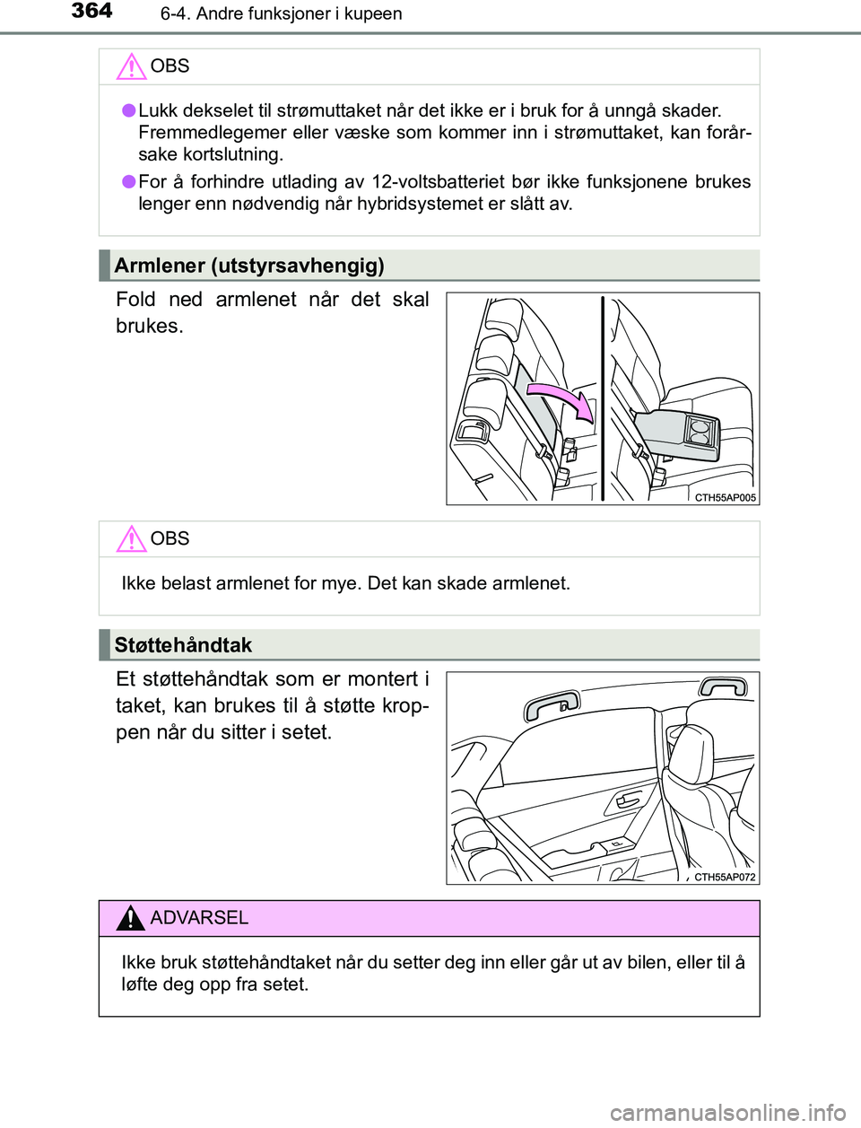 TOYOTA AURIS HYBRID 2017 Instruksjoner for bruk (in Norwegian) 3646-4. Andre funksjoner i kupeen
UK AURIS_HV_HB_EE (OM12L07NO)
Fold ned armlenet når det skal
brukes.
Et støttehåndtak som er montert i
taket, kan brukes til å støtte krop-
pen når du sitter i TOYOTA AURIS HYBRID 2017 Instruksjoner for bruk (in Norwegian) 3646-4. Andre funksjoner i kupeen
UK AURIS_HV_HB_EE (OM12L07NO)
Fold ned armlenet når det skal
brukes.
Et støttehåndtak som er montert i
taket, kan brukes til å støtte krop-
pen når du sitter i