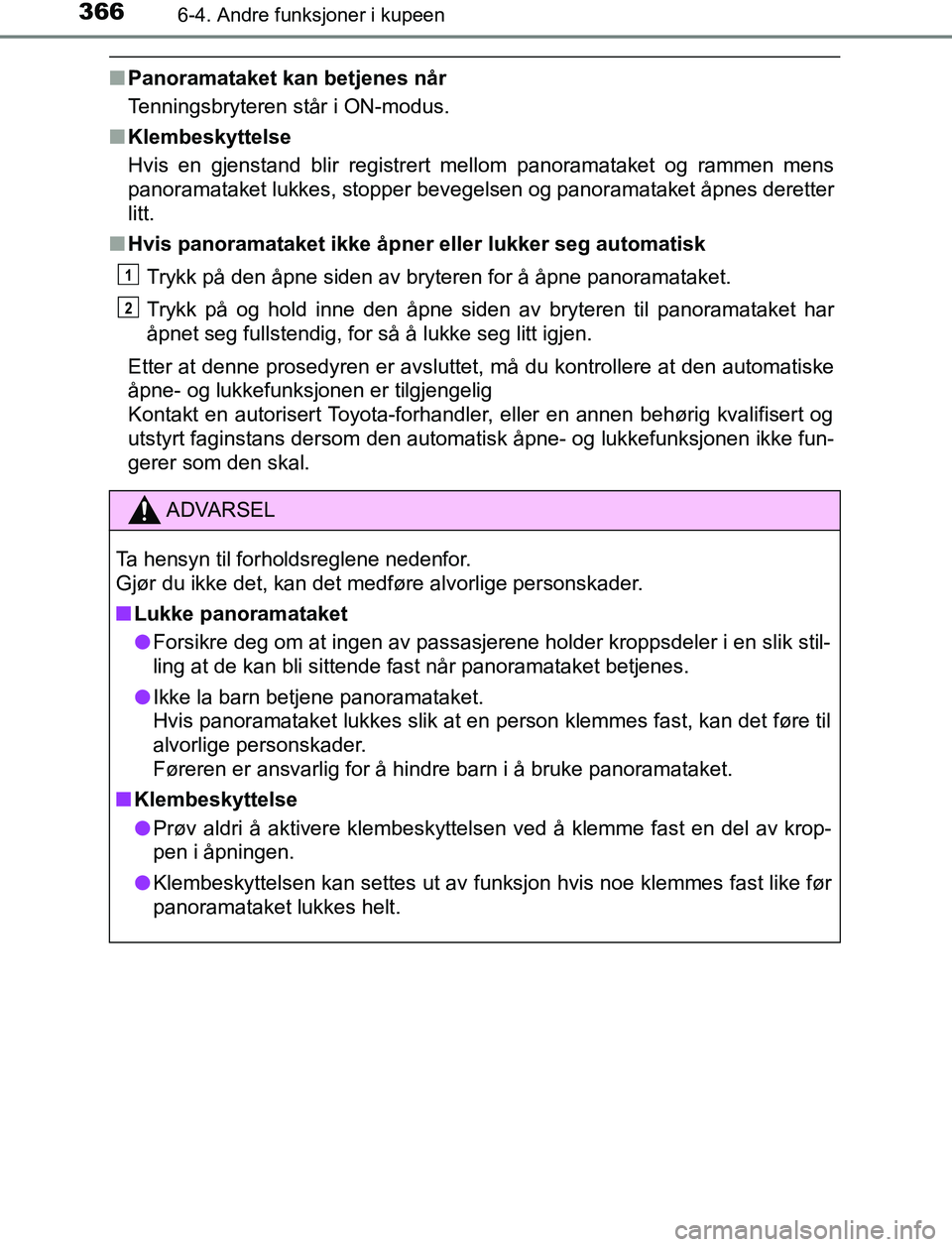 TOYOTA AURIS HYBRID 2017 Instruksjoner for bruk (in Norwegian) 3666-4. Andre funksjoner i kupeen
UK AURIS_HV_HB_EE (OM12L07NO)
nPanoramataket kan betjenes når
Tenningsbryteren står i ON-modus.
n Klembeskyttelse
Hvis en gjenstand blir registrert mellom panoramat TOYOTA AURIS HYBRID 2017 Instruksjoner for bruk (in Norwegian) 3666-4. Andre funksjoner i kupeen
UK AURIS_HV_HB_EE (OM12L07NO)
nPanoramataket kan betjenes når
Tenningsbryteren står i ON-modus.
n Klembeskyttelse
Hvis en gjenstand blir registrert mellom panoramat