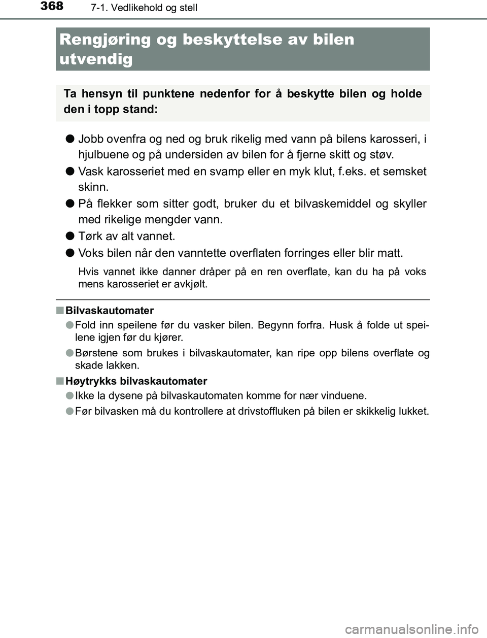 TOYOTA AURIS HYBRID 2017 Instruksjoner for bruk (in Norwegian) 368
UK AURIS_HV_HB_EE (OM12L07NO)
7-1. Vedlikehold og stell
lJobb ovenfra og ned og bruk rikelig med vann på bilens karosseri, i
hjulbuene og på undersiden av bilen for å fjerne skitt og støv.
l V TOYOTA AURIS HYBRID 2017 Instruksjoner for bruk (in Norwegian) 368
UK AURIS_HV_HB_EE (OM12L07NO)
7-1. Vedlikehold og stell
lJobb ovenfra og ned og bruk rikelig med vann på bilens karosseri, i
hjulbuene og på undersiden av bilen for å fjerne skitt og støv.
l V
