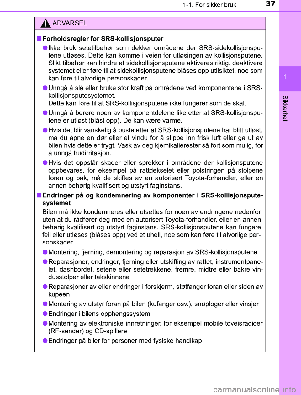 TOYOTA AURIS HYBRID 2017 Instruksjoner for bruk (in Norwegian) 371-1. For sikker bruk
1
Sikkerhet
UK AURIS_HV_HB_EE (OM12L07NO)
ADVARSEL
n Forholdsregler for SRS-kollisjonsputer
l Ikke bruk setetilbehør som dekker områdene der SRS-sidekollisjonspu-
tene utløse TOYOTA AURIS HYBRID 2017 Instruksjoner for bruk (in Norwegian) 371-1. For sikker bruk
1
Sikkerhet
UK AURIS_HV_HB_EE (OM12L07NO)
ADVARSEL
n Forholdsregler for SRS-kollisjonsputer
l Ikke bruk setetilbehør som dekker områdene der SRS-sidekollisjonspu-
tene utløse