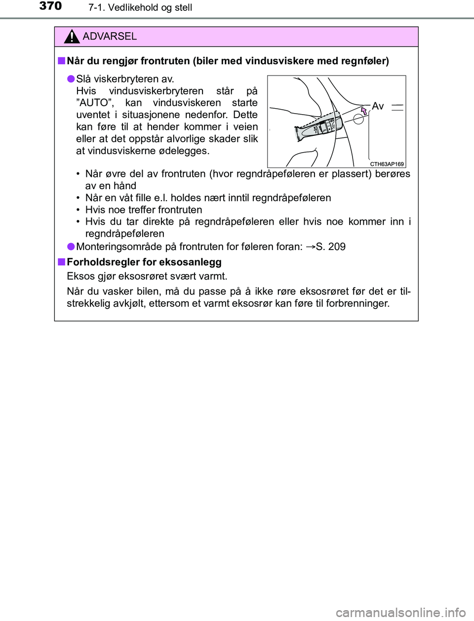 TOYOTA AURIS HYBRID 2017 Instruksjoner for bruk (in Norwegian) 3707-1. Vedlikehold og stell
UK AURIS_HV_HB_EE (OM12L07NO)
ADVARSEL
n Når du rengjør frontruten (biler med vindusviskere med regnføler)
• Når øvre del av frontruten (hvor regndråpeføleren er TOYOTA AURIS HYBRID 2017 Instruksjoner for bruk (in Norwegian) 3707-1. Vedlikehold og stell
UK AURIS_HV_HB_EE (OM12L07NO)
ADVARSEL
n Når du rengjør frontruten (biler med vindusviskere med regnføler)
• Når øvre del av frontruten (hvor regndråpeføleren er