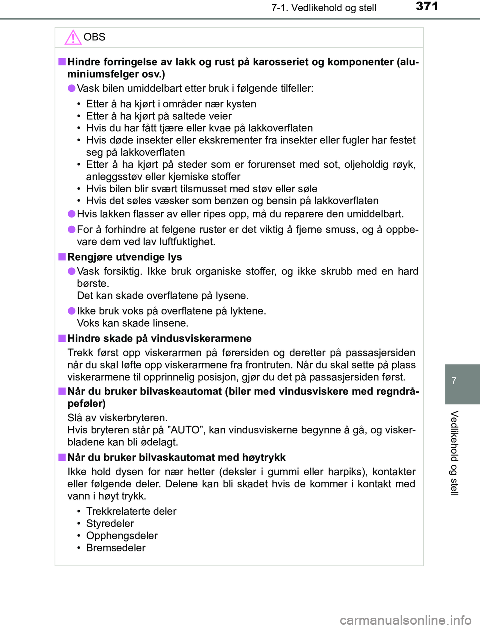 TOYOTA AURIS HYBRID 2017 Instruksjoner for bruk (in Norwegian) 3717-1. Vedlikehold og stell
UK AURIS_HV_HB_EE (OM12L07NO)
7
Vedlikehold og stell
OBS
nHindre forringelse av lakk og rust på karosseriet og komponenter (alu-
miniumsfelger osv.)
l Vask bilen umiddelb TOYOTA AURIS HYBRID 2017 Instruksjoner for bruk (in Norwegian) 3717-1. Vedlikehold og stell
UK AURIS_HV_HB_EE (OM12L07NO)
7
Vedlikehold og stell
OBS
nHindre forringelse av lakk og rust på karosseriet og komponenter (alu-
miniumsfelger osv.)
l Vask bilen umiddelb