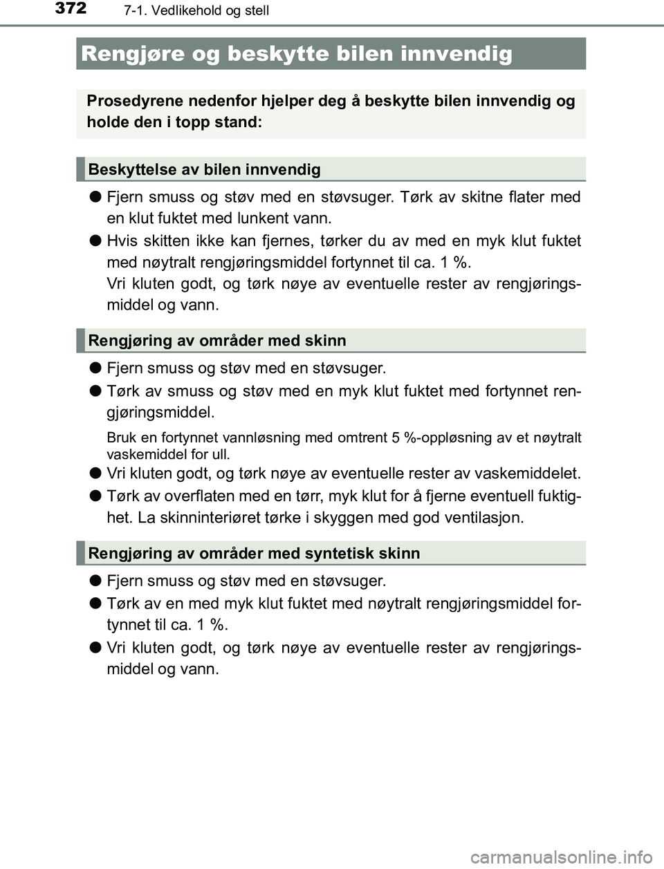 TOYOTA AURIS HYBRID 2017 Instruksjoner for bruk (in Norwegian) 3727-1. Vedlikehold og stell
UK AURIS_HV_HB_EE (OM12L07NO)
lFjern smuss og støv med en støvsuger. Tørk av skitne flater med
en klut fuktet med lunkent vann.
l Hvis skitten ikke kan fjernes, tørker TOYOTA AURIS HYBRID 2017 Instruksjoner for bruk (in Norwegian) 3727-1. Vedlikehold og stell
UK AURIS_HV_HB_EE (OM12L07NO)
lFjern smuss og støv med en støvsuger. Tørk av skitne flater med
en klut fuktet med lunkent vann.
l Hvis skitten ikke kan fjernes, tørker