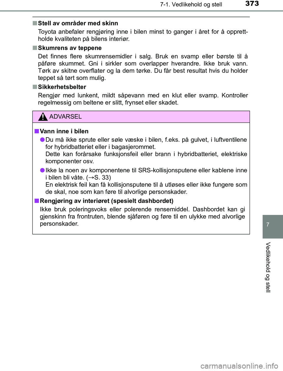 TOYOTA AURIS HYBRID 2017 Instruksjoner for bruk (in Norwegian) 3737-1. Vedlikehold og stell
UK AURIS_HV_HB_EE (OM12L07NO)
7
Vedlikehold og stell
nStell av områder med skinn
Toyota anbefaler rengjøring inne i bilen minst to ganger i året for å opprett-
holde k TOYOTA AURIS HYBRID 2017 Instruksjoner for bruk (in Norwegian) 3737-1. Vedlikehold og stell
UK AURIS_HV_HB_EE (OM12L07NO)
7
Vedlikehold og stell
nStell av områder med skinn
Toyota anbefaler rengjøring inne i bilen minst to ganger i året for å opprett-
holde k
