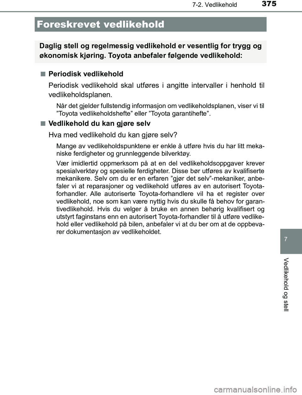 TOYOTA AURIS HYBRID 2017 Instruksjoner for bruk (in Norwegian) 7
Vedlikehold og stell
375
UK AURIS_HV_HB_EE (OM12L07NO)
7-2. Vedlikehold
nPeriodisk vedlikehold
Periodisk vedlikehold skal utføres i angitte intervaller i henhold til
vedlikeholdsplanen.
Når det gj TOYOTA AURIS HYBRID 2017 Instruksjoner for bruk (in Norwegian) 7
Vedlikehold og stell
375
UK AURIS_HV_HB_EE (OM12L07NO)
7-2. Vedlikehold
nPeriodisk vedlikehold
Periodisk vedlikehold skal utføres i angitte intervaller i henhold til
vedlikeholdsplanen.
Når det gj
