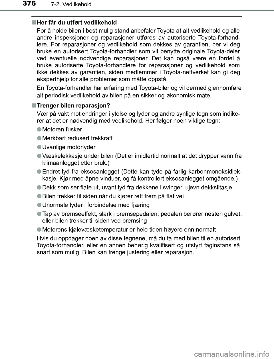 TOYOTA AURIS HYBRID 2017 Instruksjoner for bruk (in Norwegian) 3767-2. Vedlikehold
UK AURIS_HV_HB_EE (OM12L07NO)
nHer får du utført vedlikehold
For å holde bilen i best mulig stand anbefaler Toyota at alt vedlikehold og alle
andre inspeksjoner og reparasjoner TOYOTA AURIS HYBRID 2017 Instruksjoner for bruk (in Norwegian) 3767-2. Vedlikehold
UK AURIS_HV_HB_EE (OM12L07NO)
nHer får du utført vedlikehold
For å holde bilen i best mulig stand anbefaler Toyota at alt vedlikehold og alle
andre inspeksjoner og reparasjoner