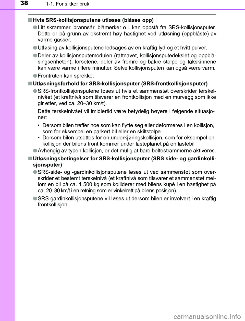 TOYOTA AURIS HYBRID 2017 Instruksjoner for bruk (in Norwegian) 381-1. For sikker bruk
UK AURIS_HV_HB_EE (OM12L07NO)
nHvis SRS-kollisjonsputene utløses (blåses opp)
lLitt skrammer, brannsår, blåmerker o.l. kan oppstå fra SRS-kollisjonsputer.
Dette er på grun TOYOTA AURIS HYBRID 2017 Instruksjoner for bruk (in Norwegian) 381-1. For sikker bruk
UK AURIS_HV_HB_EE (OM12L07NO)
nHvis SRS-kollisjonsputene utløses (blåses opp)
lLitt skrammer, brannsår, blåmerker o.l. kan oppstå fra SRS-kollisjonsputer.
Dette er på grun